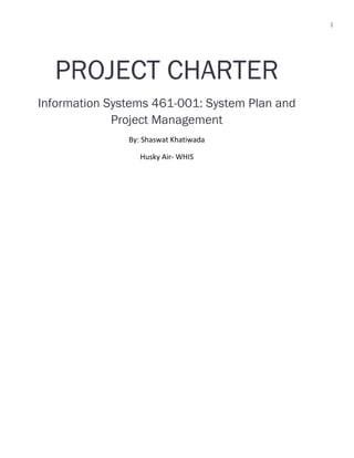 1
PROJECT CHARTER
Information Systems 461-001: System Plan and
Project Management
By: Shaswat Khatiwada
Husky Air- WHIS
 