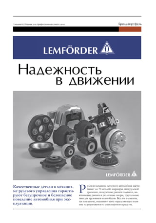 Качественные детали в механиз-           улевой механизм легкового автомобиля насчи-
                                         тывает до 70 деталей: шарниры, тяги рулевой
ме рулевого управления гаранти-          трапеции, поперечные рычаги подвески, ма-
руют безупречное и безопасное     ятниковые рычаги и различные опоры, треугольные
поведение автомобиля при экс-     тяги для грузовиков и автобусов. Все эти элементы,
                                  так или иначе, оказывают свое определяющее влия-
плуатации.                        ние на управляемость транспортного средства.
 