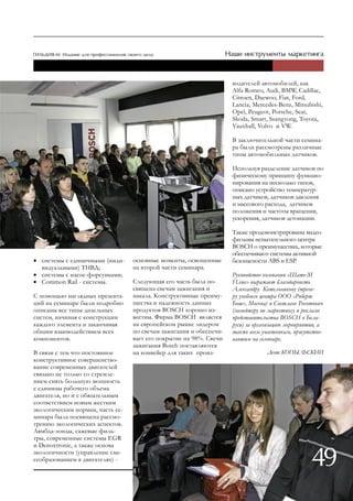водителей автомобилей, как
                                                                    Alfa Romeo, Audi, BMW, Cadillac,
                                                                    Citroen, Daewoo, Fiat, Ford,
                                                                    Lancia, Mercedes-Benz, Mitsubishi,
                                                                    Opel, Peugeot, Porsche, Seat,
                                                                    Skoda, Smart, Ssangyong, Toyota,
                                                                    Vauxhall, Volvo и VW.

                                                                    В заключительной части семина-
                                                                    ра были рассмотрены различные
                                                                    типы автомобильных датчиков.

                                                                    Используя разделение датчиков по
                                                                    физическому принципу функцио-
                                                                    нирования на несколько типов,
                                                                    описано устройство температур-
                                                                    ных датчиков, датчиков давления
                                                                    и массового расхода, датчиков
                                                                    положения и частоты вращения,
                                                                    ускорения, датчиков детонации.

                                                                    Также продемонстрированы видео-
                                                                    фильмы испытательного центра
                                                                    BOSCH о преимуществах, которые
                                                                    обеспечивают системы активной
• системы с единичными (инди-     основные моменты, освещенные      безопасности ABS и ESP.
  видуальными) ТНВД;              на второй части семинара.
• системы с насос-форсунками;                                       Руководство компании «Шате-М
• Common Rail - системы.          Следующая его часть была по-      Плюс» выражает благодарность
                                  священа свечам зажигания и        Александру Котельникову (трене-
С помощью наглядных презента-     накала. Конструктивные преиму-    ру учебного центра ООО «Роберт
ций на семинаре были подробно     щества и надежность данных        Бош», Москва) и Светлане Реентович
описаны все типы дизельных        продуктов BOSCH хорошо из-        (менеджеру по маркетингу и рекламе
систем, начиная с конструкции     вестны. Фирма BOSCH является      представительства BOSCH в Бела-
каждого элемента и заканчивая     на европейском рынке лидером      руси) за организацию мероприятия, а
общим взаимодействием всех        по свечам зажигания и обеспечи-   также всем участникам, присутство-
компонентов.                      вает его покрытие на 98%. Свечи   вавшим на семинаре.
                                  зажигания Bosch поставляются
В связи с тем что постоянное      на конвейер для таких произ-                   Денис КОПЫЛЬСКИЙ
конструктивное совершенство-
вание современных двигателей
связано не только со стремле-
нием снять большую мощность
с единицы рабочего объема
двигателя, но и с обязательным
соответствием новым жестким
экологическим нормам, часть се-
минара была посвящена рассмо-
трению экологических аспектов.
Лямбда-зонды, сажевые филь-
тры, современные системы EGR
и Denoxtronic, а также основа
экологичности (управление сме-
сеобразованием в двигателях) -
                                                                                                  49
 