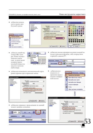 • добавлена возмож-
  ность менять цвет
  бегущей строки:




• добавлен новый вид                            • добавлена кнопка проверки наличия позиций на
  поиска «Все номе-                               складе в реальном времени, либо посредством
  ра». Поиск осущест-                             «горячей» клавиши F7:
  вляется в одном
  окне по всем видам
  номеров (ориги-
  нальный номер, код
  аналога и каталож-
  ный номер):

• добавлена возможность автоматической сорти-   • добавлена воз-
  ровки корзины при сохранении заказа:            можность со-
                                                  хранения заказа с
                                                  ценами в выбран-
                                                  ной валюте:




• добавлена страница с проводимыми на данный
  момент акциями компании:




                                                                                             53
 