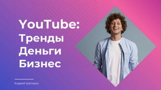 YouTube:
Тренды
Деньги
Бизнес
Андрей Шатырко
 