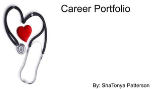 SHATONYA
PATTERSON
Career Portfolio
By: ShaTonya Patterson
 