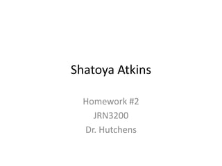 Shatoya Atkins

  Homework #2
    JRN3200
  Dr. Hutchens
 