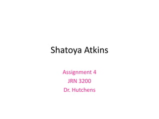 Shatoya Atkins

  Assignment 4
    JRN 3200
  Dr. Hutchens
 