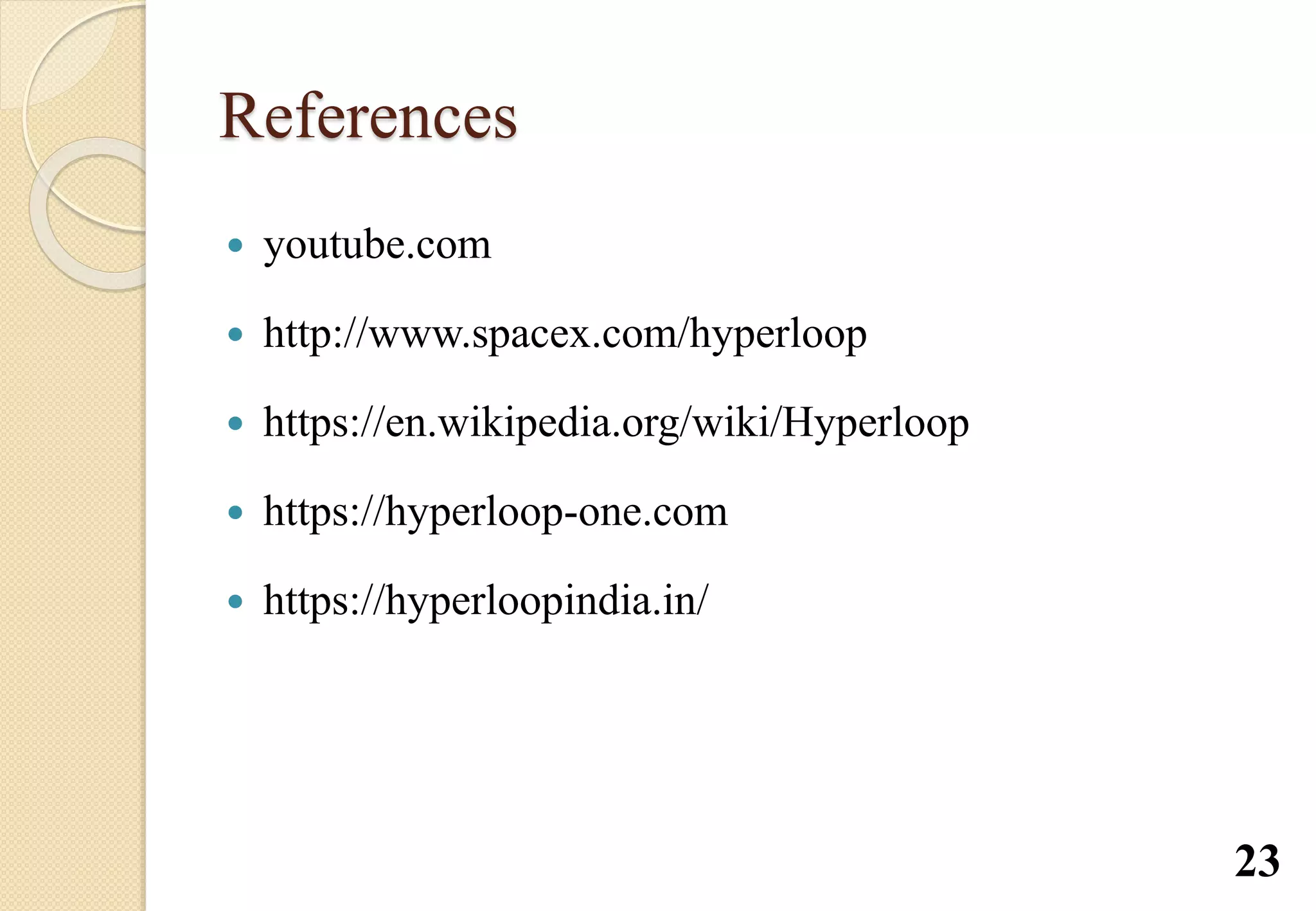 References
 youtube.com
 http://www.spacex.com/hyperloop
 https://en.wikipedia.org/wiki/Hyperloop
 https://hyperloop-one.com
 https://hyperloopindia.in/
23
 