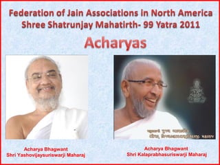 Acharya Bhagwant                    Acharya Bhagwant
Shri Yashovijaysuriswarji Maharaj   Shri Kalaprabhasuriswarji Maharaj
 