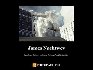 James Nachtwey Basado en “Fotoperiodismo y Fotoarte” de Eric Casáis. 