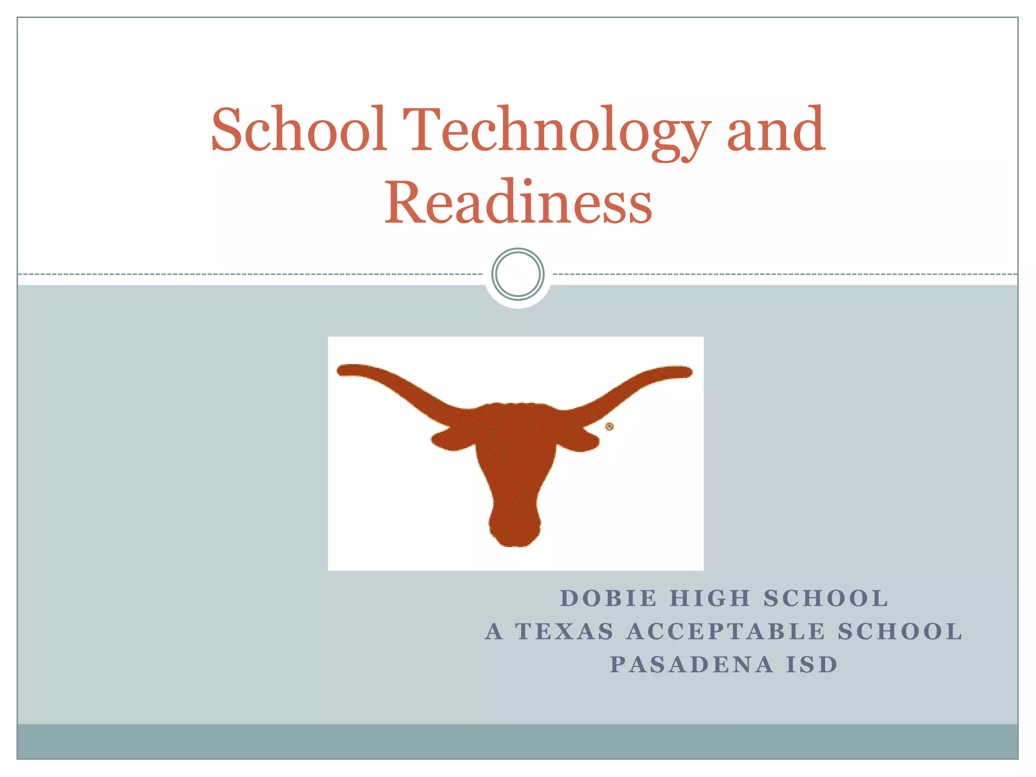 Dobie High SchoolA Texas Acceptable School Pasadena ISDSchool Technology and Readiness