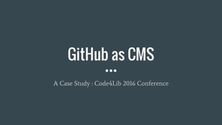 GitHub as CMS
A Case Study : Code4Lib 2016 Conference
 