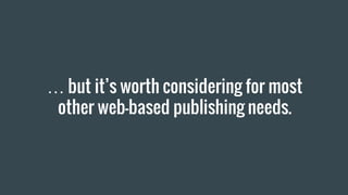 … but it’s worth considering for most
other web-based publishing needs.
 