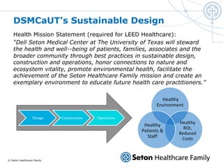 © Seton Healthcare Family
DSMCaUT’s Sustainable Design
Health Mission Statement (required for LEED Healthcare):
“Dell Seto...