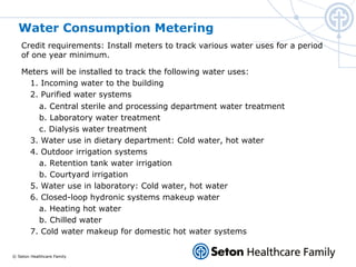 © Seton Healthcare Family
Water Consumption Metering
Credit requirements: Install meters to track various water uses for a...