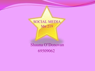 SOCIAL MEDIA
    Mn 219



Shauna O’Donovan
   69509062
 