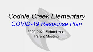 Coddle Creek Elementary
COVID-19 Response Plan
2020-2021 School Year
Parent Meeting
 