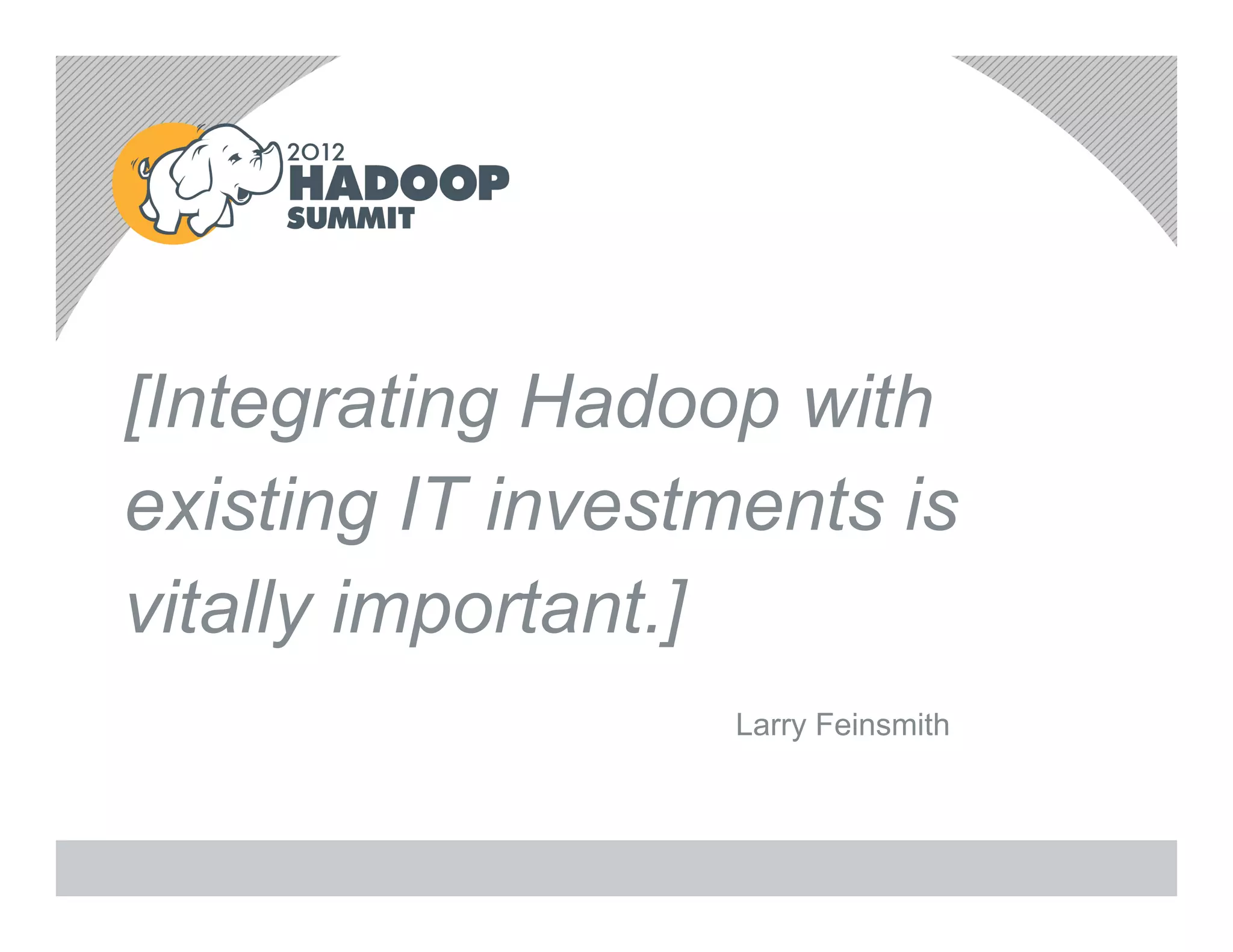 [Integrating Hadoop with
existing IT investments is
vitally important.]
                   Larry Feinsmith
 