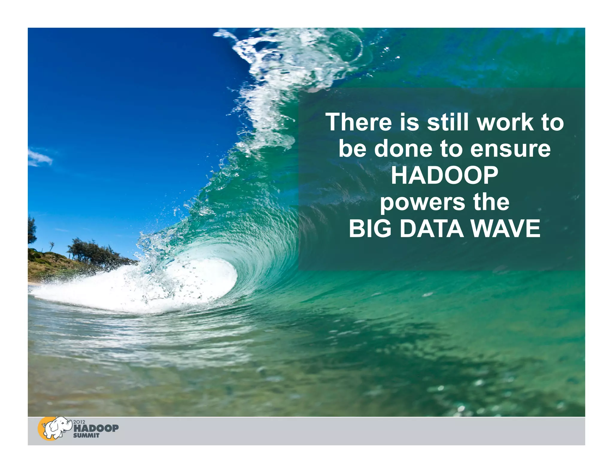 There is still work to
 be done to ensure
     HADOOP
    powers the
  BIG DATA WAVE
 