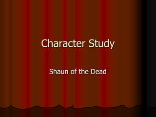 Character Study

 Shaun of the Dead
 