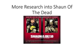 More Research into Shaun Of
The Dead
 