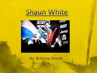 Shaun White By: Brittany Sheets Pd. 7 