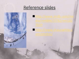 Reference slideshttp://www.imdb.com/media/rm484673792/nm1027039http://www.shaunwhite.com/photos/