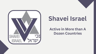 Shavei Israel
Active in More than A
Dozen Countries
 