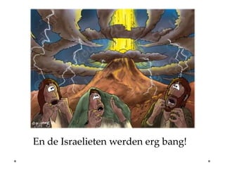 En de Israelieten werden erg bang!
 