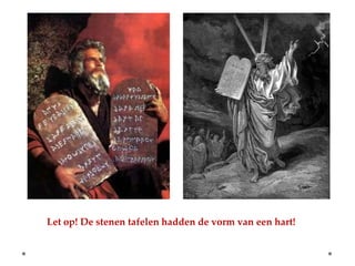 Let op! De stenen tafelen hadden de vorm van een hart!
 