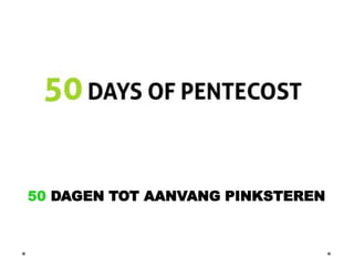50 DAGEN TOT AANVANG PINKSTEREN
 