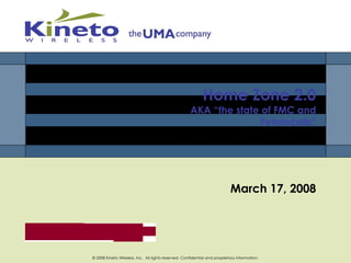 Home Zone 2.0 AKA “the state of FMC and Femtocells” March 17, 2008 