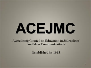 Accrediting Council on Education in Journalism  and Mass Communications Established in 1945 
