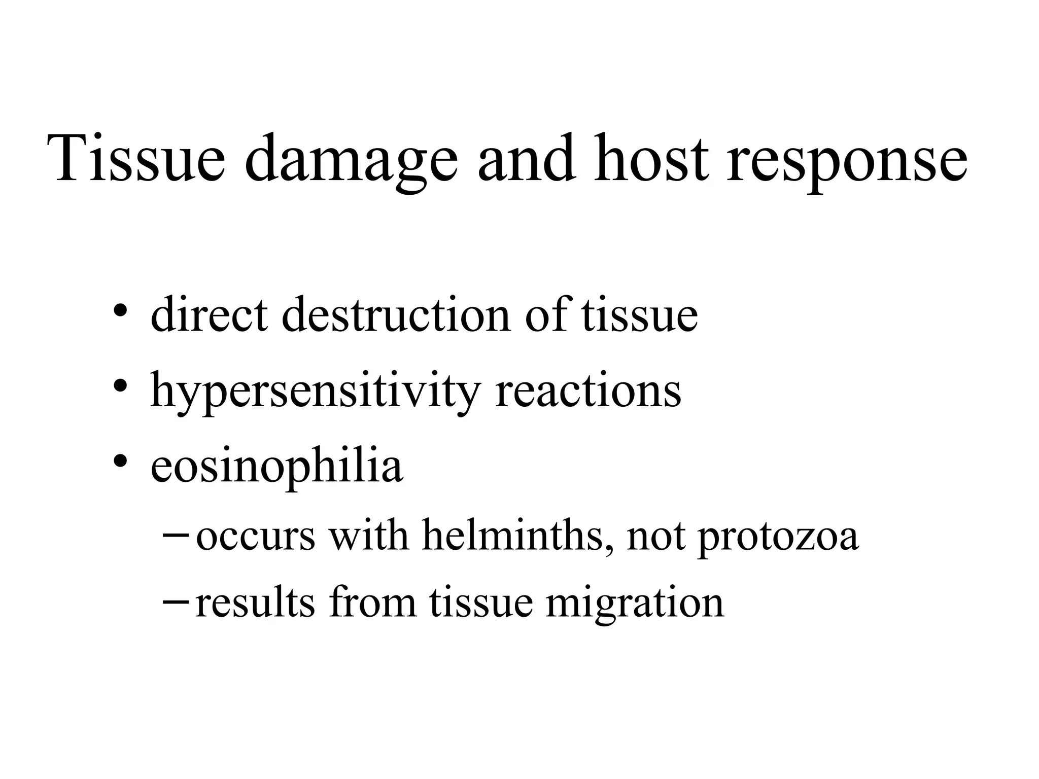• direct destruction of tissue
• hypersensitivity reactions
• eosinophilia
–occurs with helminths, not protozoa
–results from tissue migration
Tissue damage and host response
 
