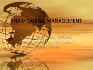 SHAW CAPITAL MANAGEMENT

   The D. E. Shaw Group Awarded
  Advisory Mandate by Vanguard |
            Business Wire
 