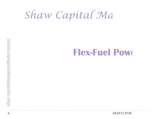 Shaw Capital Managemen


       Flex-Fuel Power Plan




               04/24/12 07:02
 