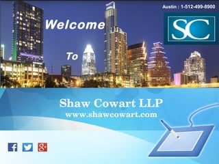 Welcome
To
Austin : 1-512-499-8900
Shaw Cowart LLP
www.shawcowart.com
 
