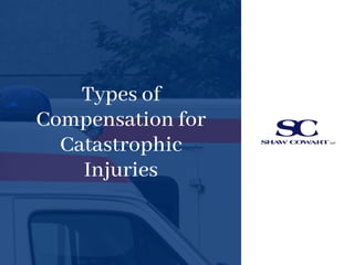 Types of
Compensation for
Catastrophic
Injuries
 