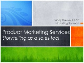 Sandy Hawke, CISSP 
Marketing Shaman 
Product Marketing Services 
Storytelling as a sales tool. 
 