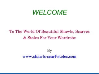 WELCOME To The World Of Beautiful Shawls, Scarves & Stoles For Your Wardrobe By www.shawls-scarf-stoles.com 