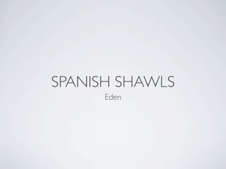SPANISH SHAWLS
      Eden
 