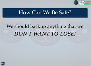 We should backup anything that we
DON'T WANT TO LOSE!
 