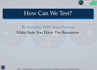 Make Sure You Have The Resources
Be Familiar With Your Process
https://technologyadvice.com/blog/information-technology/how-to-test-database-backup/
 