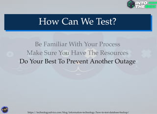 Do Your Best To Prevent Another Outage
Make Sure You Have The Resources
Be Familiar With Your Process
https://technologyadvice.com/blog/information-technology/how-to-test-database-backup/
 