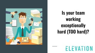 Is your team
working
exceptionally
hard (TOO hard)?
 