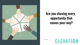 Are you chasing every
opportunity that
comes your way?
 