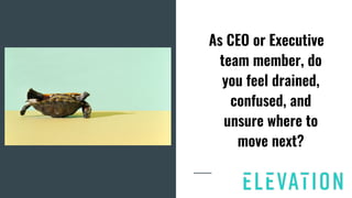 As CEO or Executive
team member, do
you feel drained,
confused, and
unsure where to
move next?
 