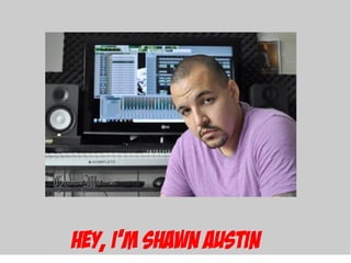 Hey, I’m Shawn Austin
 