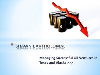 Managing Successful Oil Ventures in
Texas and Alaska >>>
*
 