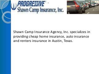 Shawn Camp Insurance Agency, Inc. specializes in
providing cheap home insurance, auto insurance
and renters insurance in Austin, Texas.

 