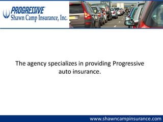 www.shawncampinsurance.com
The agency specializes in providing Progressive
auto insurance.