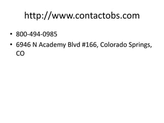 http://www.contactobs.com
• 800-494-0985
• 6946 N Academy Blvd #166, Colorado Springs,
  CO
 