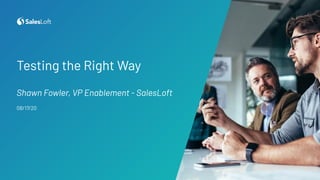 © 2020. SalesLoft. All Rights Reserved.
Testing the Right Way
Shawn Fowler, VP Enablement - SalesLoft
08/17/20
 
